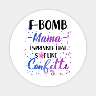 F- Bomb Mama I Sprinkle That Sht Like Cofetti Magnet